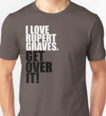 I love Rupert Graves. Get over it! Unisex T-Shirt