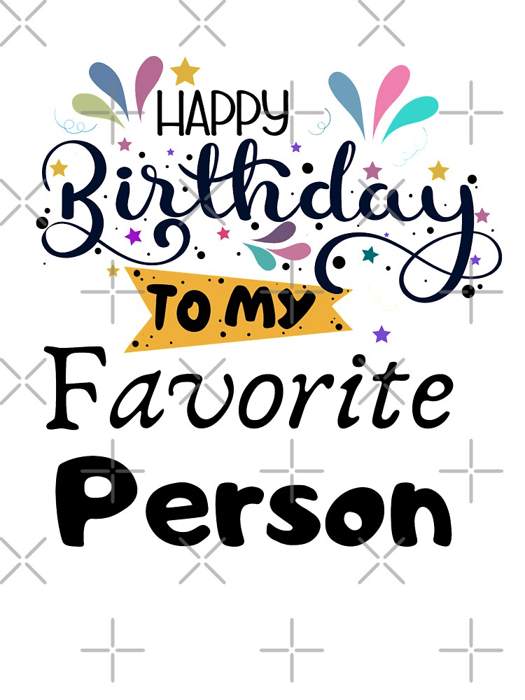 Happy Birthday To My Favorite Person Birthday Birthday Kids T Shirt By Elkhiyali Redbubble