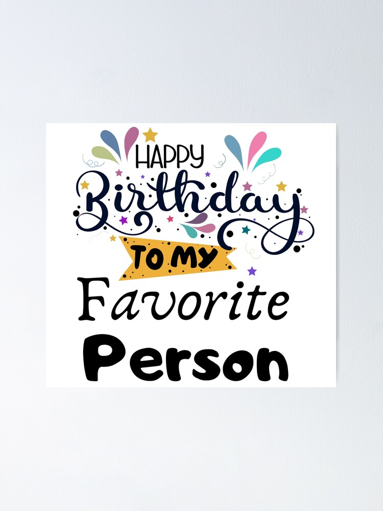 Happy Birthday To My Favorite Person Birthday Birthday Poster For Sale By Elkhiyali Redbubble