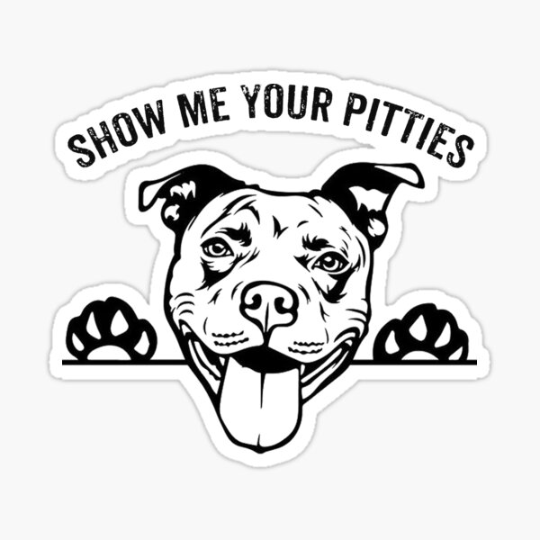 FUNNY PITBULL - SHOW ME YOUR PITTIES Sticker