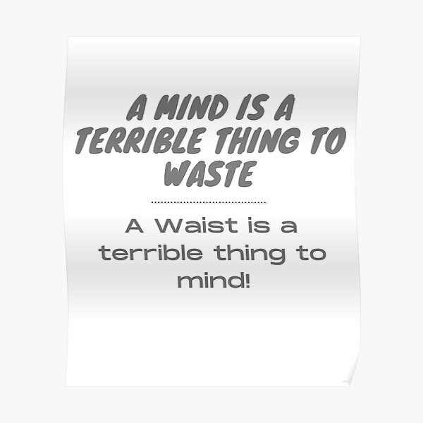 A Mind Is A Terrible Thing To Waste Posters Redbubble   Poster,504x498,f8f8f8 Pad,600x600,f8f8f8 