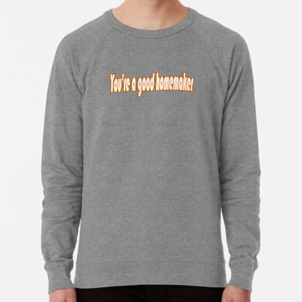 You're a good homemaker Lightweight Sweatshirt