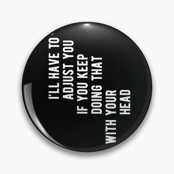 Item preview, I'll Have to Adjust You If You Keep Doing That designed and sold by Ripper19.