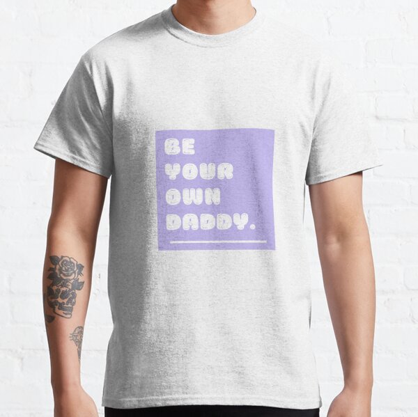 Be Your Own Daddy Classic T-Shirt