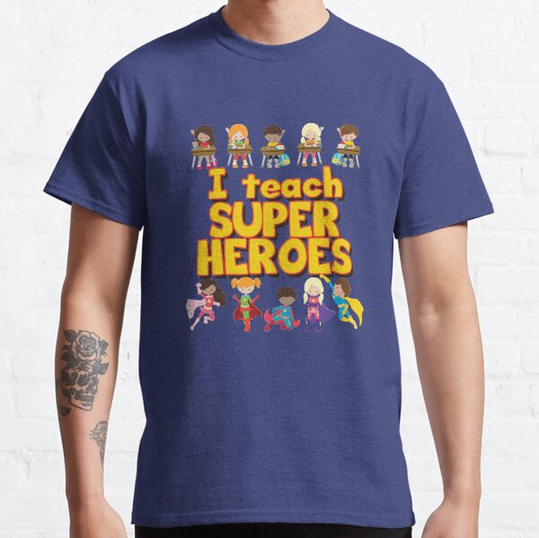 I Teach Super Heroes - Comic Book Hero Teacher - Teacher Appreciation - I Love My Students Classic T-Shirt