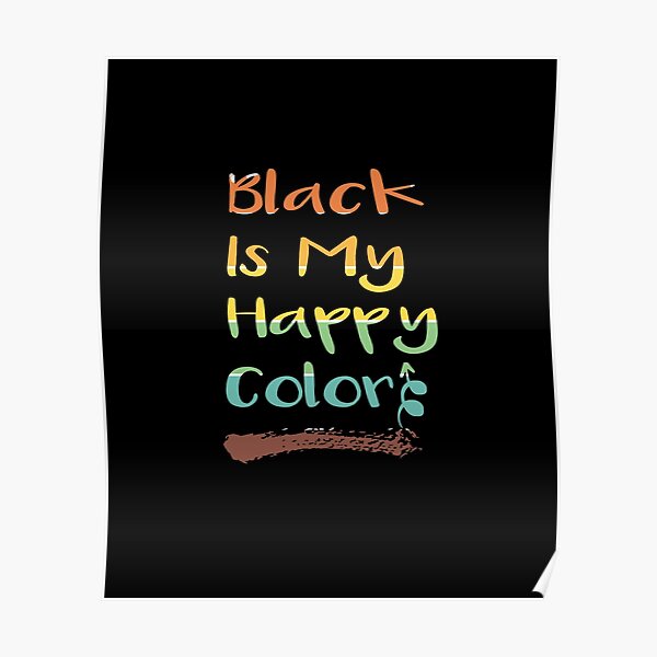 "Black Is My Happy Color" Poster by Kamalam13 Redbubble