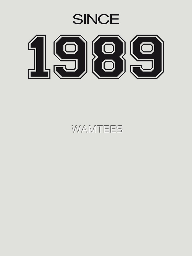 "Since 1989" Tshirt for Sale by WAMTEES Redbubble 1989 tshirts