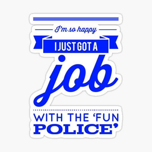 I'm So Happy I Just Got A Job On the 'Fun Police' Sticker