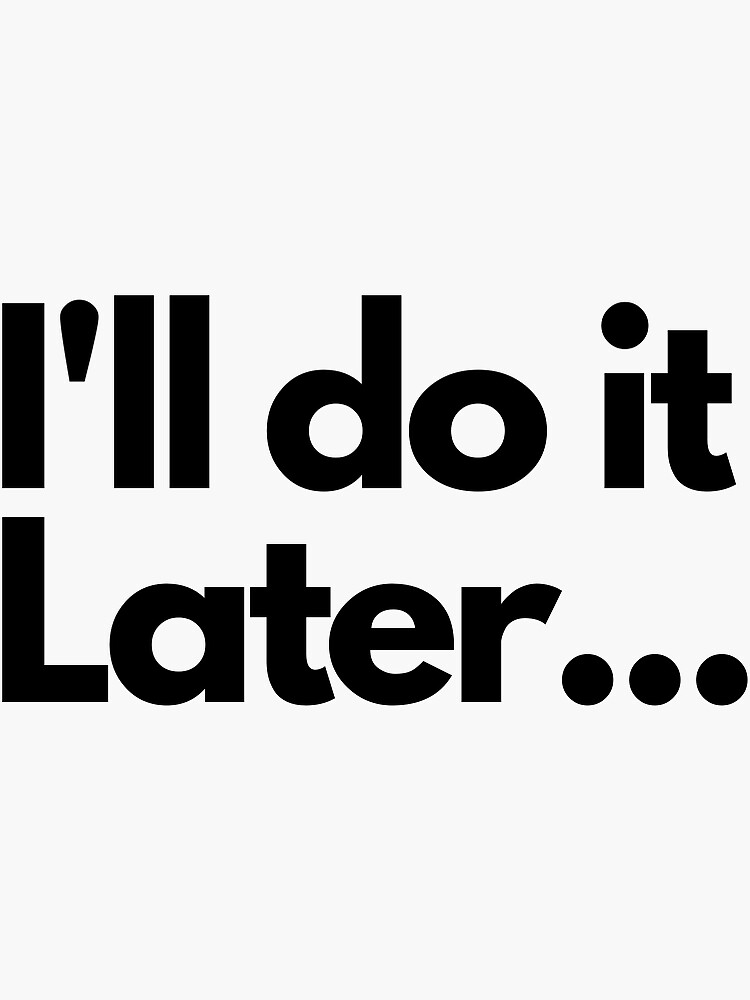 "I'll do it later" Sticker by TindallTees Redbubble