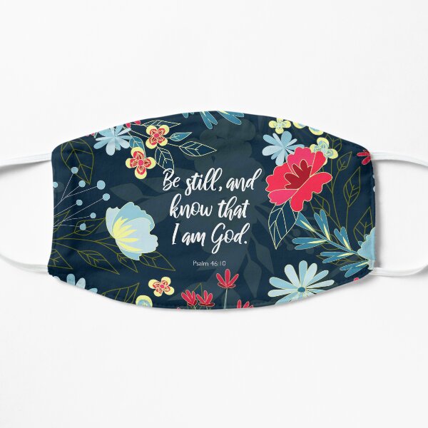 Be still, and know that I am God. Psalm 46:10, Bible Verse Flat Mask