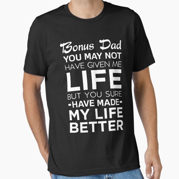 Item preview, Bonus Dad You May Not Have Given Me Life But You Sure Have Made My Life Better designed and sold by T-shirt For You.