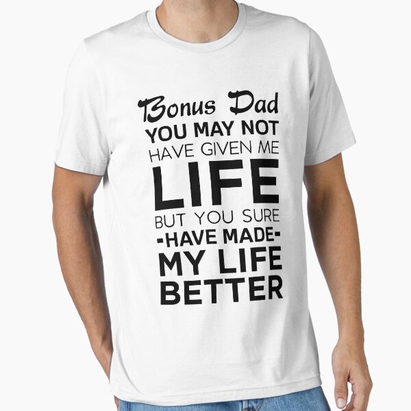 Item preview, Bonus Dad You May Not Have Given Me Life But You Sure Have Made My Life Better designed and sold by T-shirt For You.