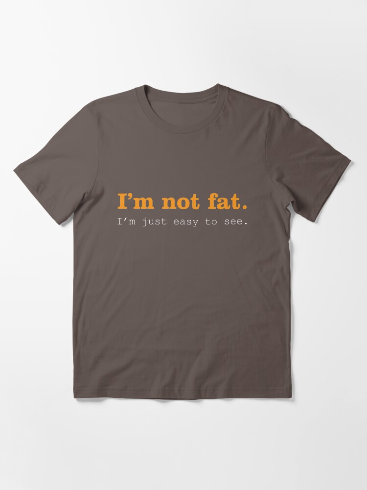 Alternate view of I'm Not Fat. I'm Just Easy To See. Essential T-Shirt