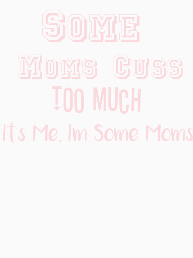 HelloHandpressed Some Moms Cuss Too Much, It's Me, I'm Some Moms, Funny Mom Shirt, Mom Shirt, Mom Life T-Shirt, I'm Not A Rapper I Just Cuss A Lot Shirt