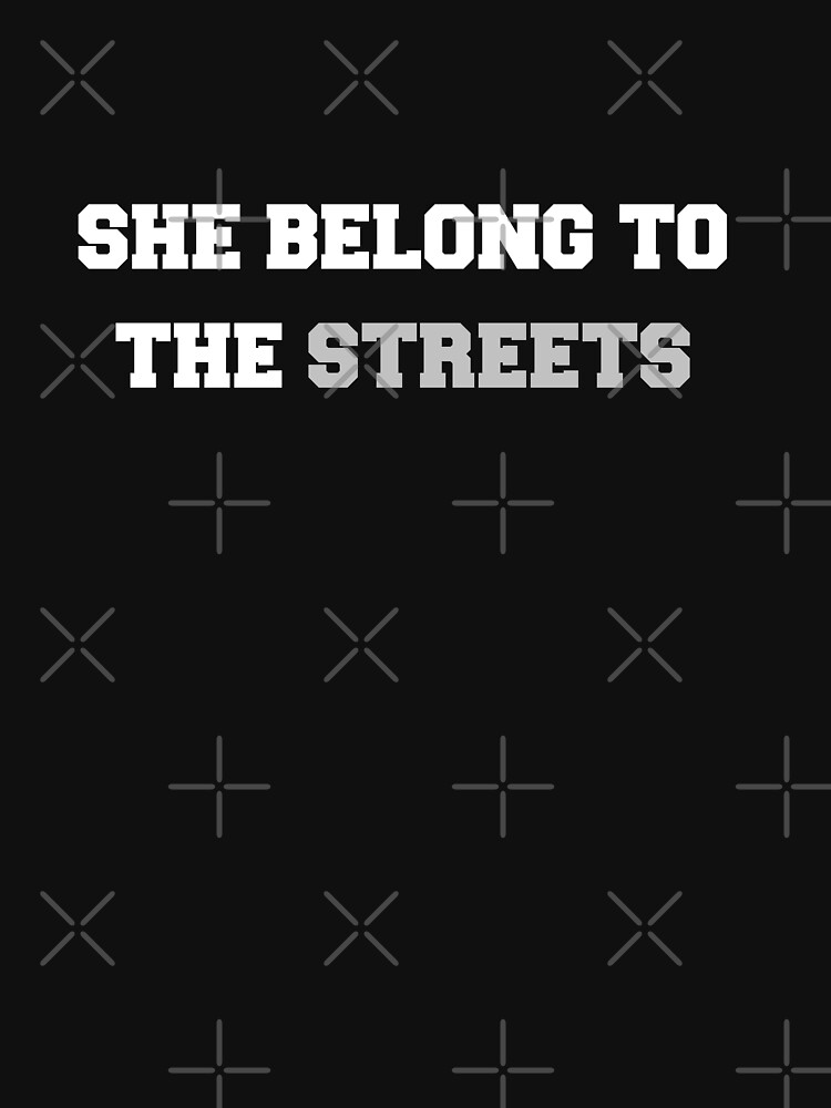 she belong to the streets shirt