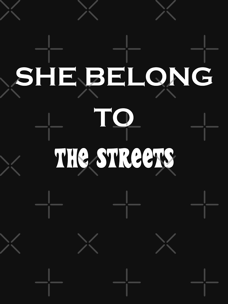 she belong to the streets shirt