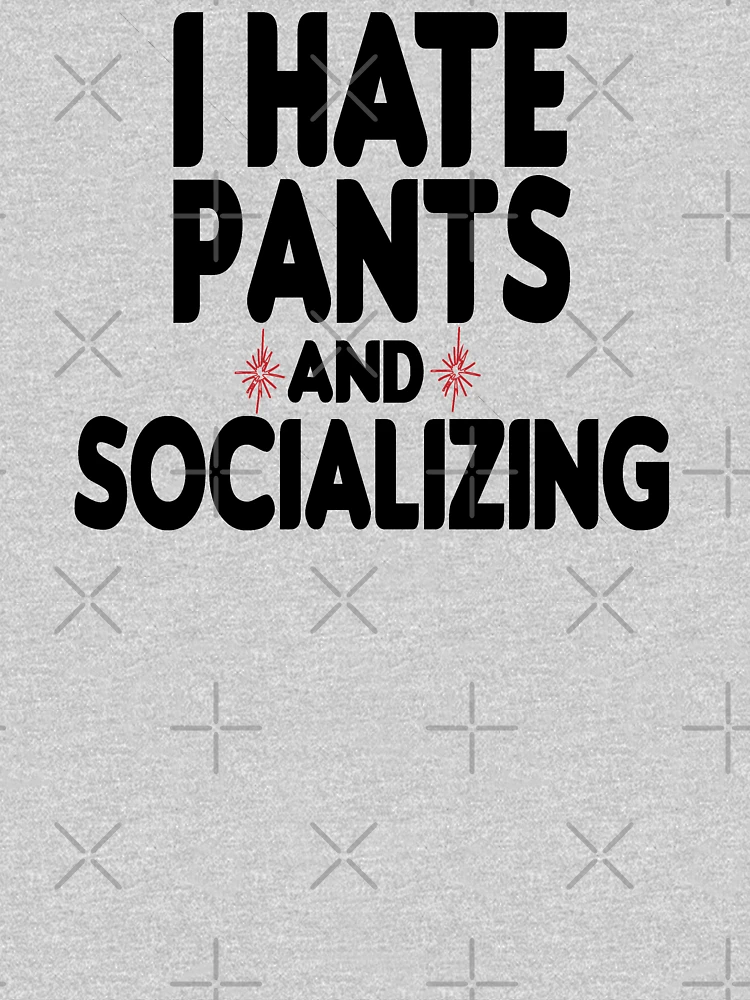 I Hate Pants And Socializing funny gift for men and women | Pullover Hoodie
