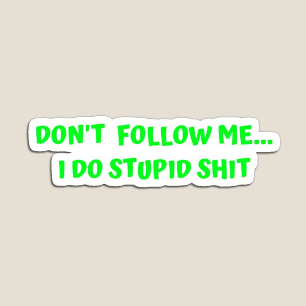 Funny Rude Bumper : Don't follow me, I do stupid shit Magnet