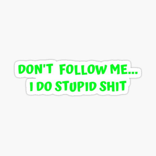 Funny Rude Bumper : Don't follow me, I do stupid shit Sticker