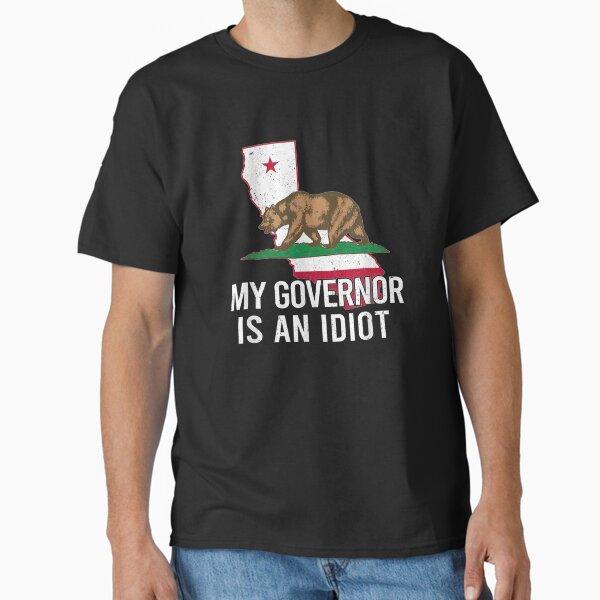 My governor is and idiot, Funny California Classic T-Shirt