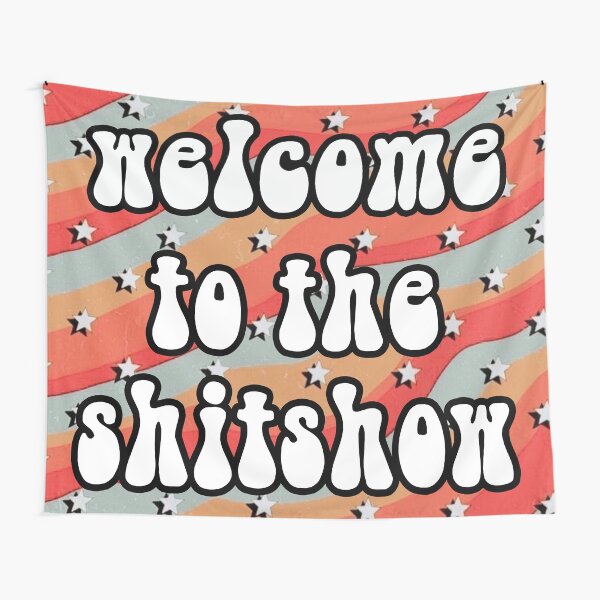 welcome to the shit show Tapestry