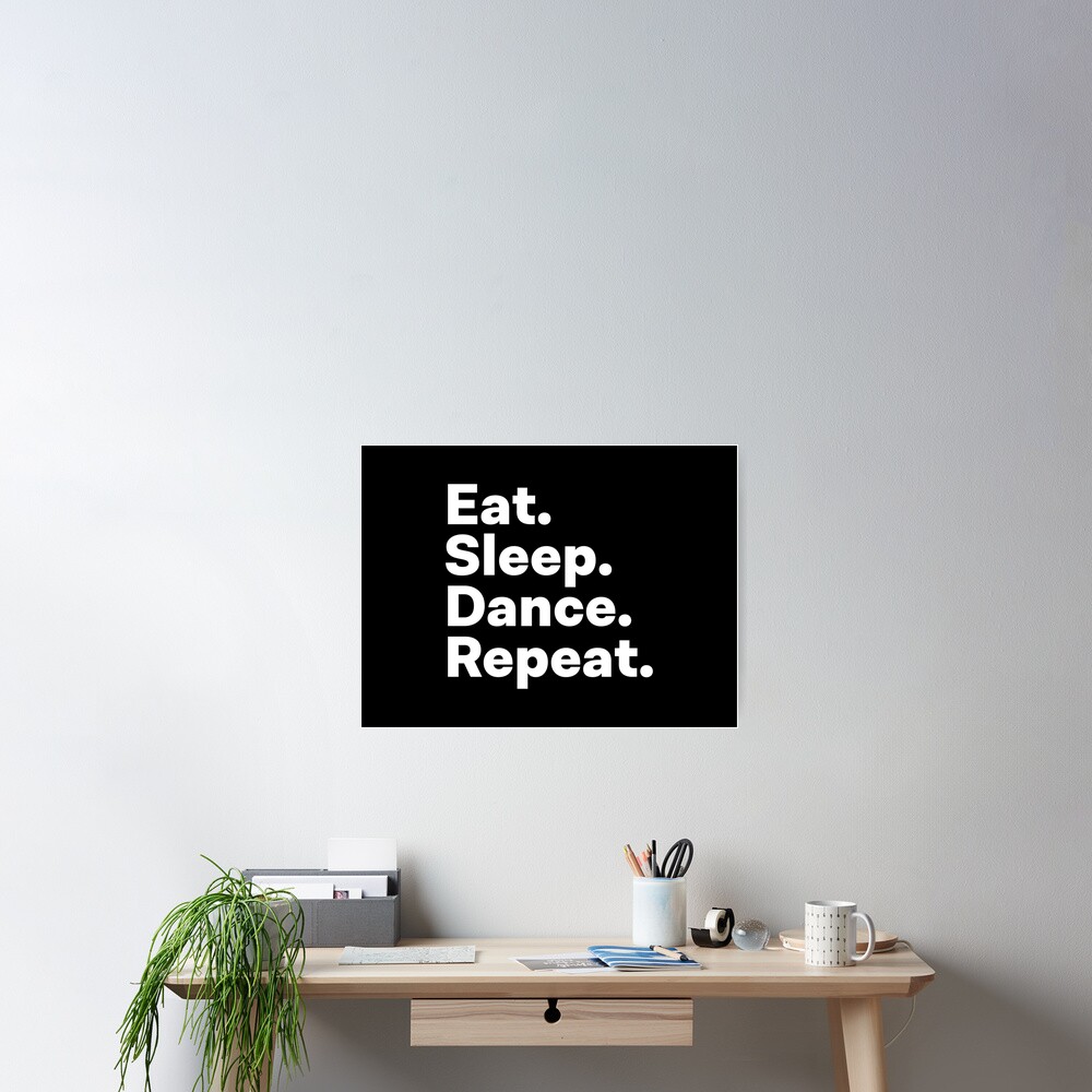 Eat Sleep Dance Repeat Poster By Teesaurus Redbubble