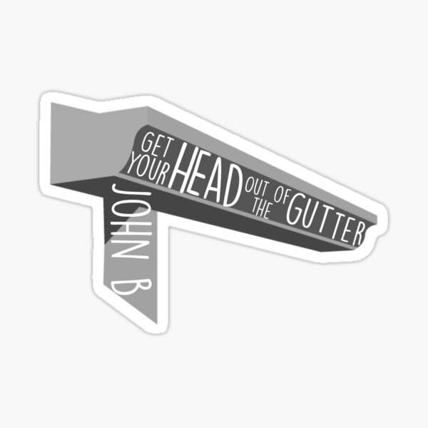 get-your-head-out-of-the-gutter-john-b-sticker-by-macihumber-redbubble