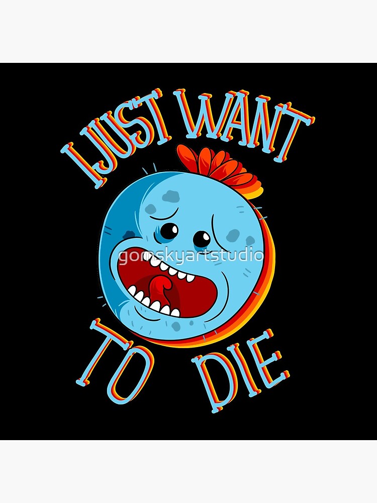 mr meeseeks i just want to die by gomskyartstudio