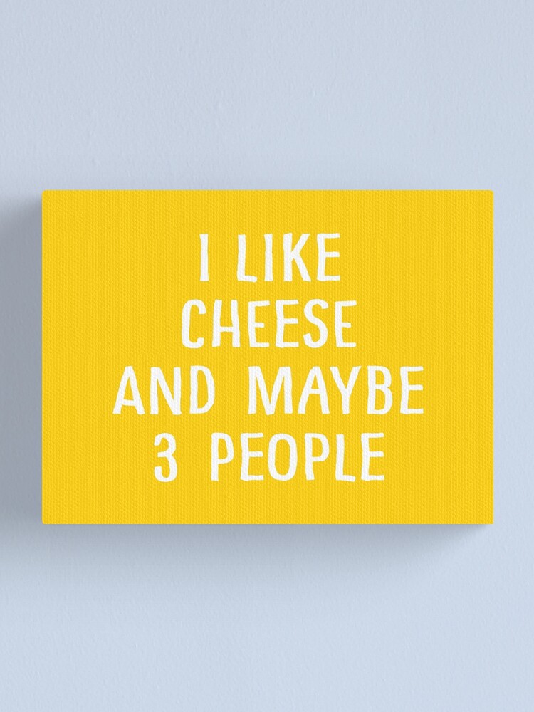 "I Like Cheese And Maybe 3 People" Canvas Print for Sale by teesaurus