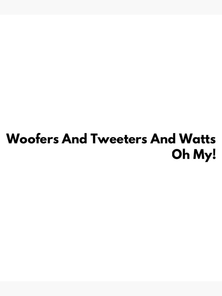 "Woofers And Tweeters And Watts Oh My! Black Text" Poster by
