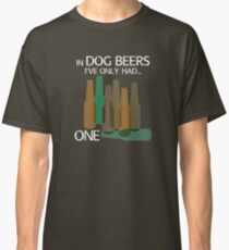 In DOG BEERS hatte ich nur EINEN Classic T-Shirt
