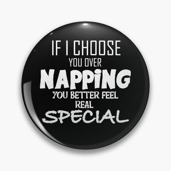 Item preview, If I Choose You Over Napping You Better Feel Real Special designed and sold by yacine12353.