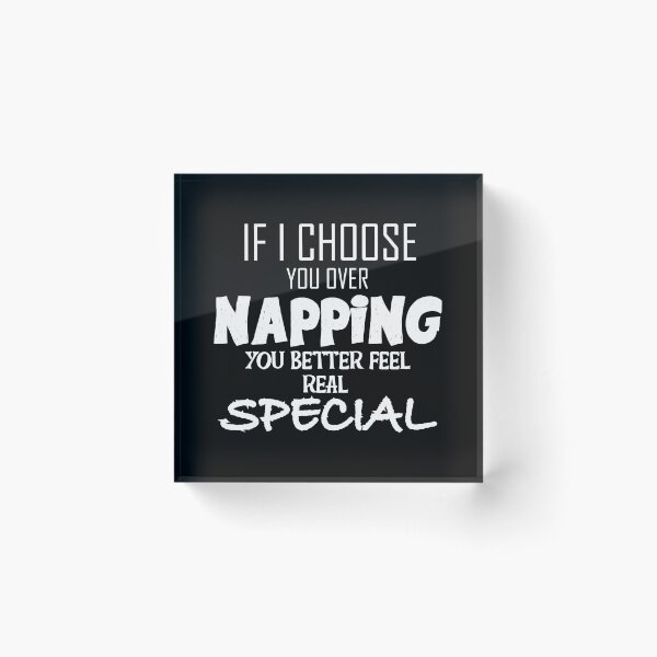 Item preview, If I Choose You Over Napping You Better Feel Real Special designed and sold by yacine12353.
