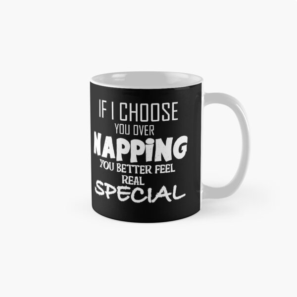 Item preview, If I Choose You Over Napping You Better Feel Real Special designed and sold by yacine12353.
