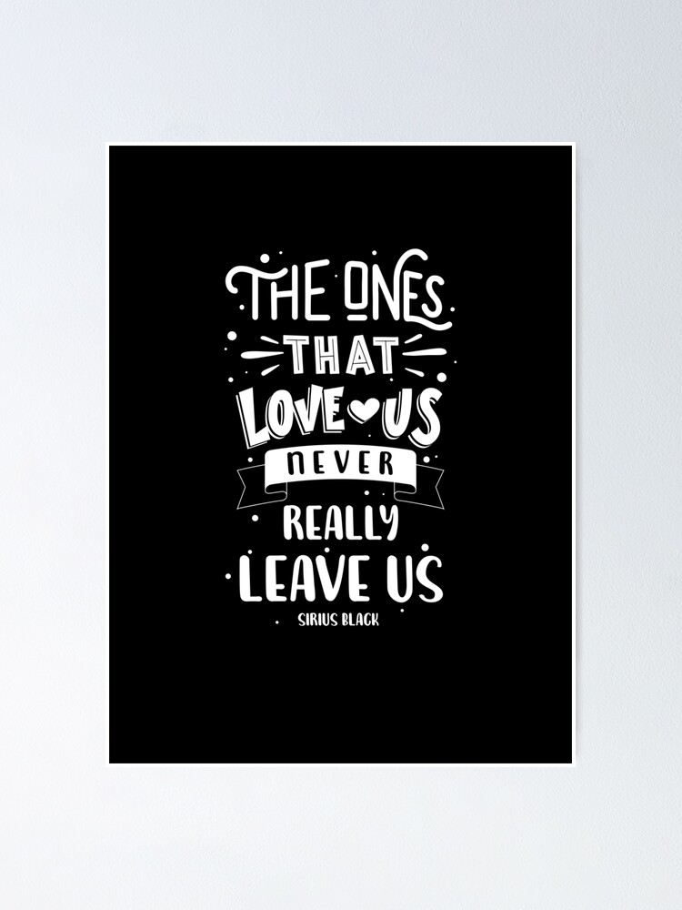 The Ones That Love Us Never Really Leave Us The Ones That Love Us Never Really Leave Us." Poster By Onemisael |  Redbubble