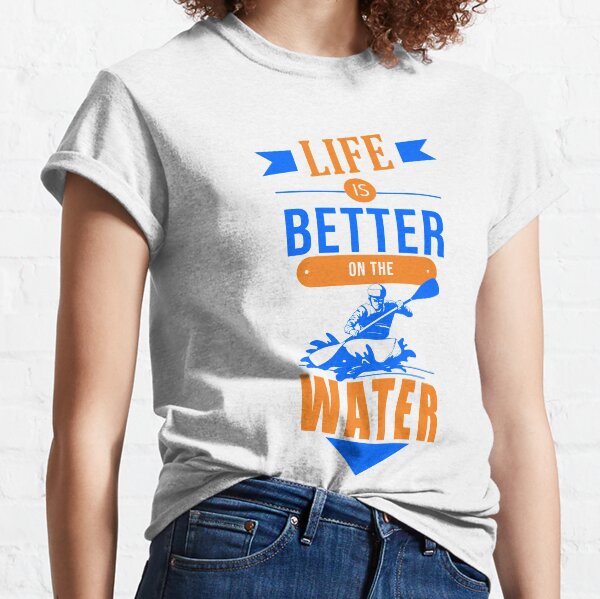 KAJAK CANOE RAFTING PADDLE BOOT KAYAK better on the Water Classic T-Shirt