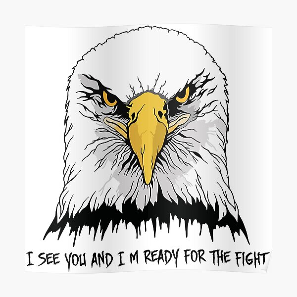 Eagle Head I See You And I Am Ready To Fight Poster By Artbozz Redbubble