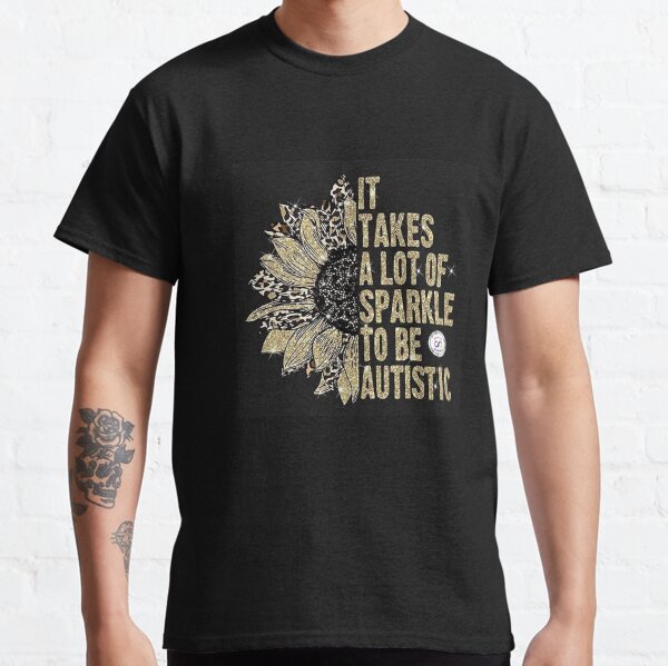 It takes a lot of sparkle to be autistic Classic T-Shirt