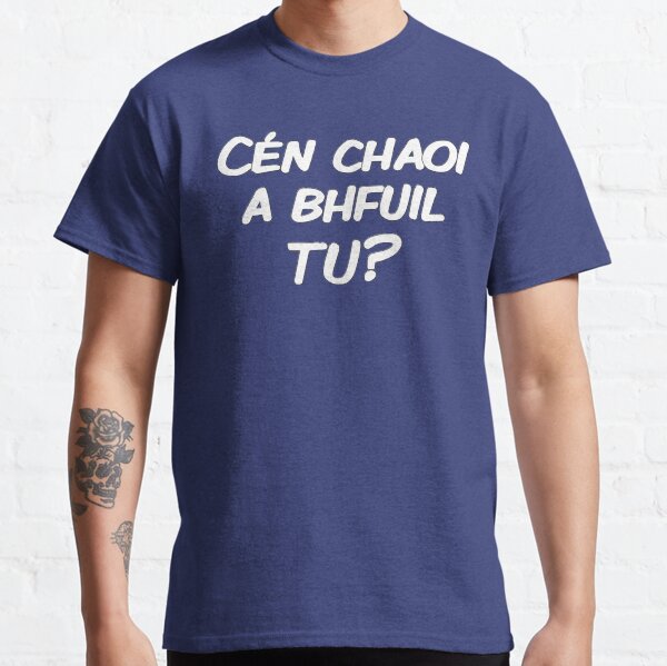 Cén chaoi a bhfuil tú? Classic T-Shirt