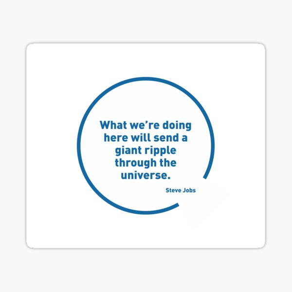 Steve Jobs quotes - What we are doing here will send a giant ripple... Sticker
