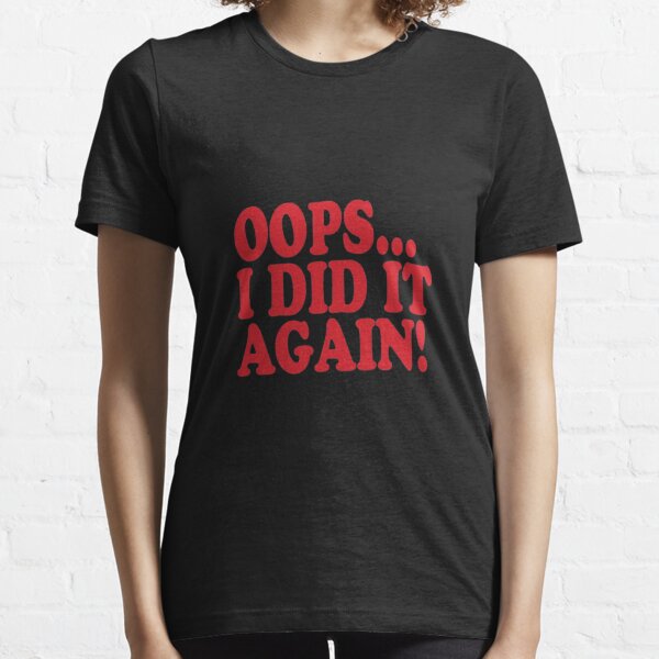 OOPS... I Did It Again! Essential T-Shirt