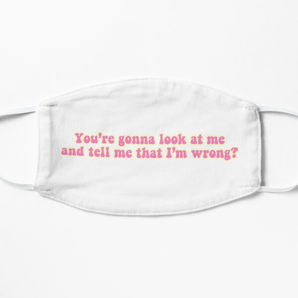 youre gonna look at me and tell me that im wrong? Mask