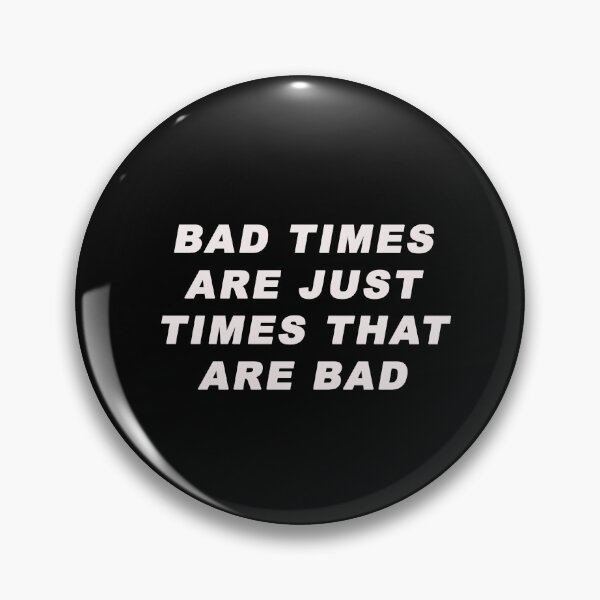 Item preview, Bad Times Are Just Times That Are Bad designed and sold by iamhewho.