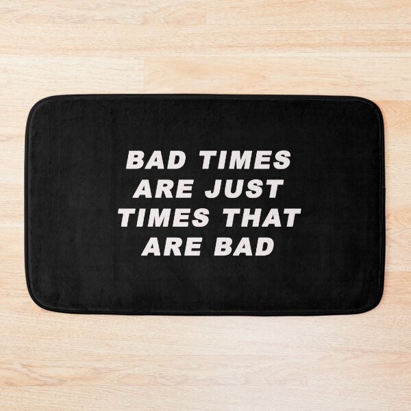 Item preview, Bad Times Are Just Times That Are Bad designed and sold by iamhewho.