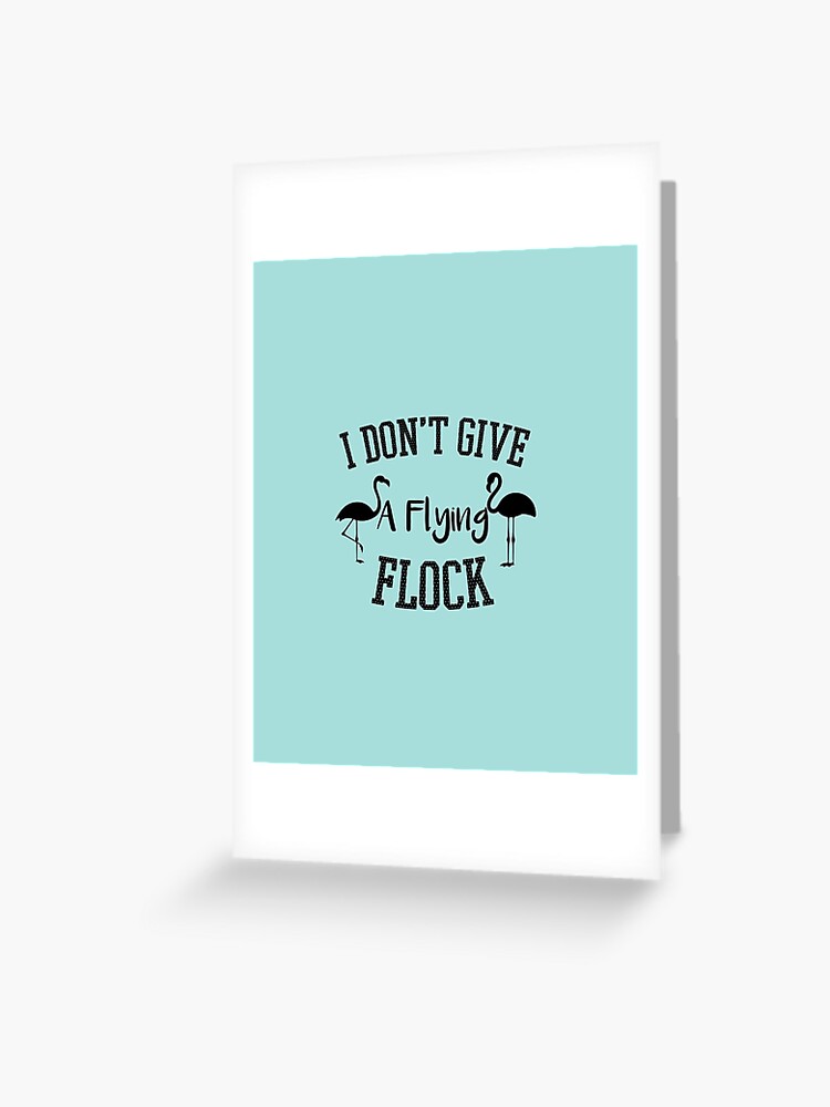 Download I Don T Give A Flying Flock Funny Pink Flamingo Quotes Gift Idea Greeting Card By Cutitoutsir Redbubble