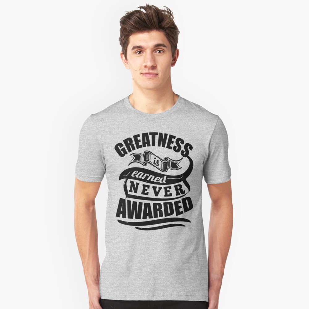 "Greatness Is Earned Never Awarded Gym Sports Quotes" T-shirt by NibiruHybrid | Redbubble