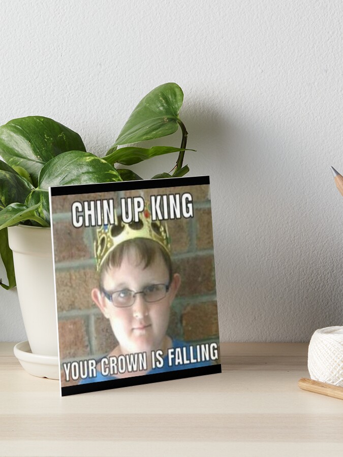 Chin Up King Your Crown Is Falling Art Board Print By Arpitalasker Redbubble