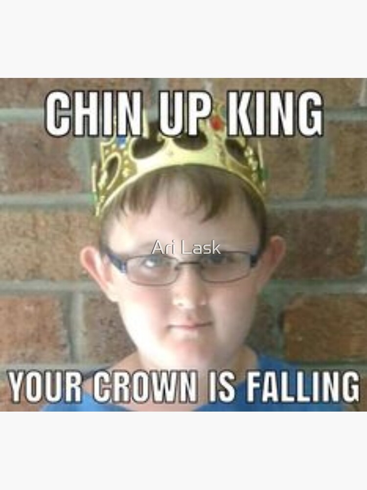 "chin up king your crown is falling" Art Print by arpitalasker Redbubble