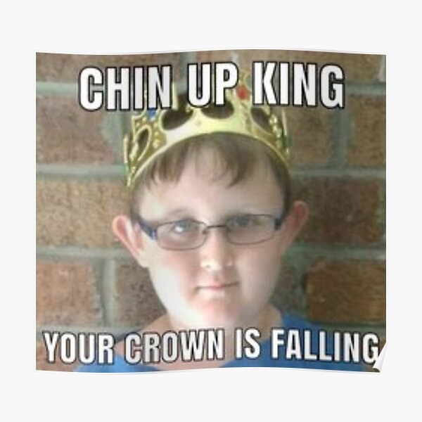 Chin Up King Your Crown Is Falling Poster For Sale By Arpitalasker Redbubble