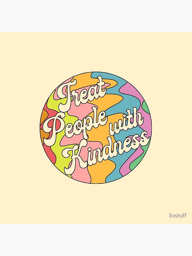 Groovy Treat 'Em With Kindness Design by livstuff